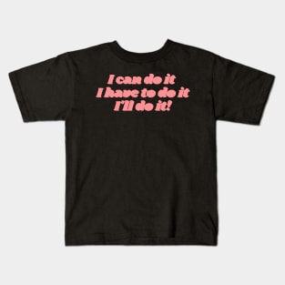 I can do it, I have to do it, I ll do it. (pink version) Kids T-Shirt